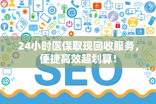 珠海24小时医保取现回收服务，便捷高效超划算！