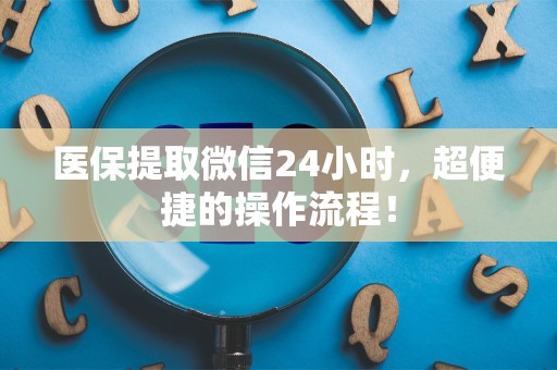 珠海医保提取微信24小时，超便捷的操作流程！