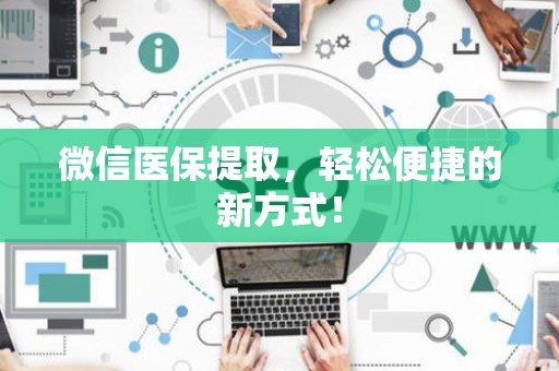 珠海微信医保提取，轻松便捷的新方式！