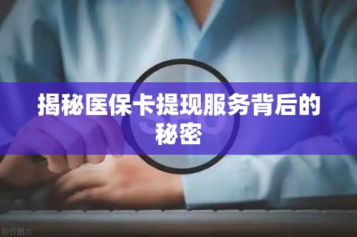 珠海揭秘医保卡提现服务背后的秘密