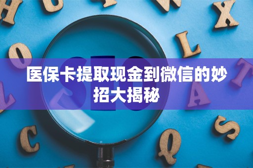 珠海医保卡提取现金到微信的妙招大揭秘