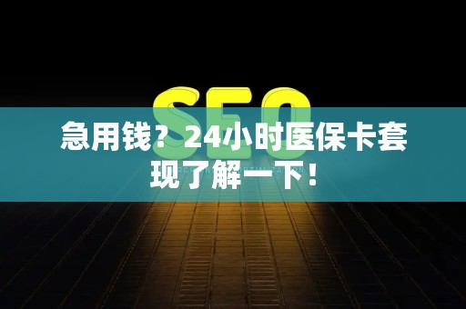 珠海急用钱？24小时医保卡套现了解一下！