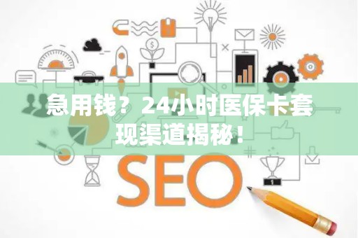 珠海急用钱？24小时医保卡套现渠道揭秘！