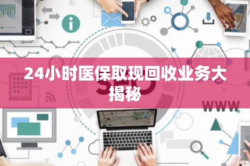 珠海24小时医保取现回收业务大揭秘