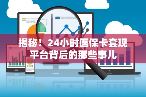 珠海揭秘！24小时医保卡套现平台背后的那些事儿