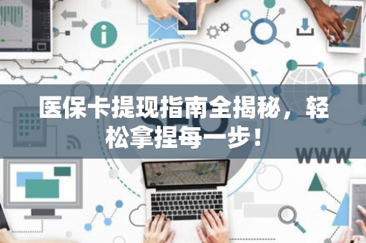 珠海医保卡提现指南全揭秘，轻松拿捏每一步！