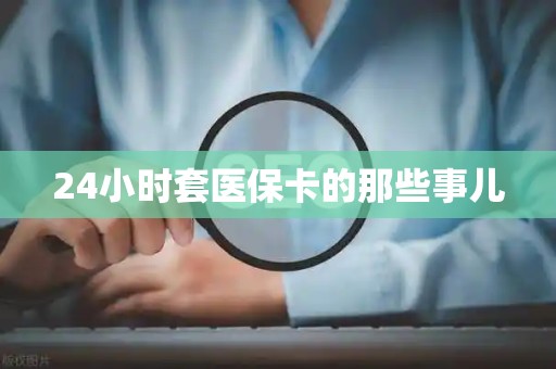 珠海24小时套医保卡的那些事儿