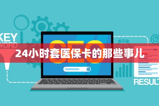 珠海24小时套医保卡的那些事儿