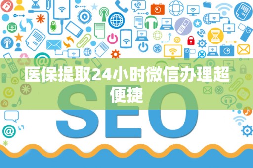 珠海医保提取24小时微信办理超便捷