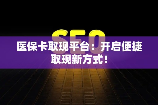 珠海医保卡取现平台：开启便捷取现新方式！