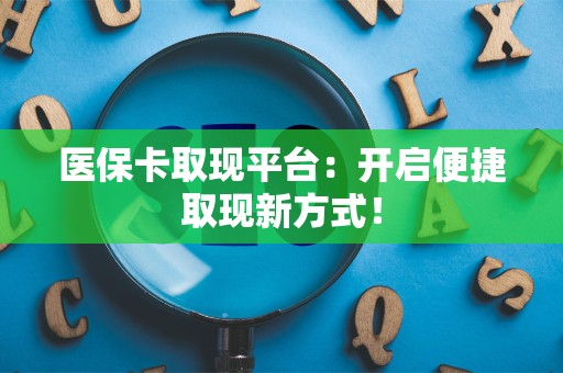 珠海医保卡取现平台：开启便捷取现新方式！