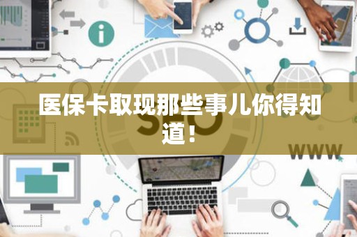珠海医保卡取现那些事儿你得知道！