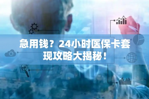珠海急用钱？24小时医保卡套现攻略大揭秘！