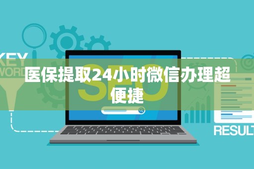 珠海医保提取24小时微信办理超便捷