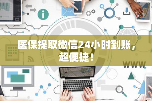 珠海医保提取微信24小时到账，超便捷！