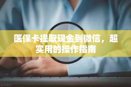 珠海医保卡提取现金到微信，超实用的操作指南
