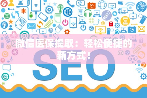 珠海微信医保提取：轻松便捷的新方式！