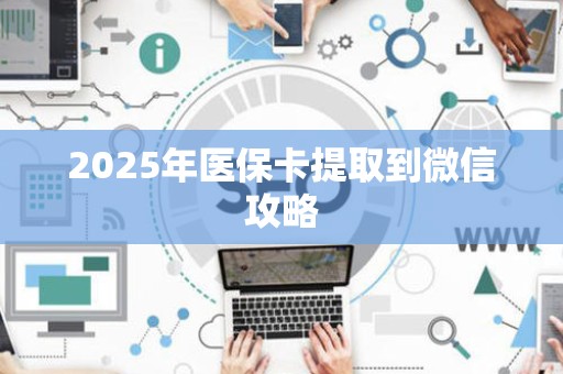 珠海2025年医保卡提取到微信攻略