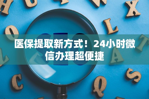 珠海医保提取新方式！24小时微信办理超便捷