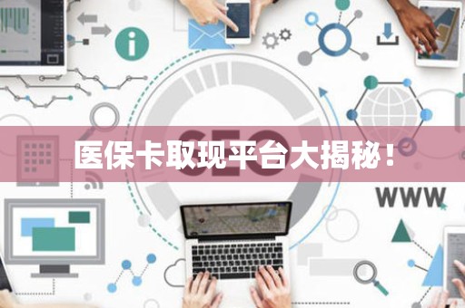 珠海医保卡取现平台大揭秘！