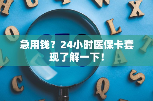 珠海急用钱？24小时医保卡套现了解一下！