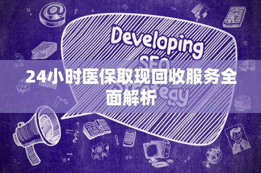 珠海24小时医保取现回收服务全面解析