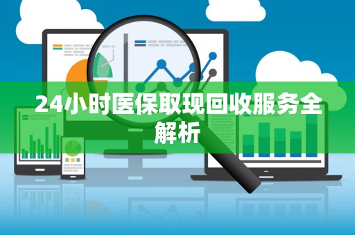 珠海24小时医保取现回收服务全解析
