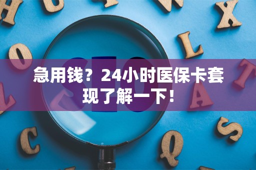 珠海急用钱？24小时医保卡套现了解一下！