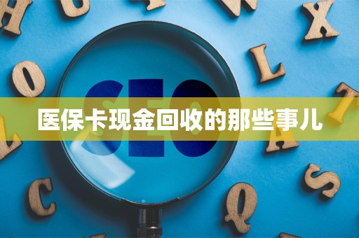 珠海医保卡现金回收的那些事儿