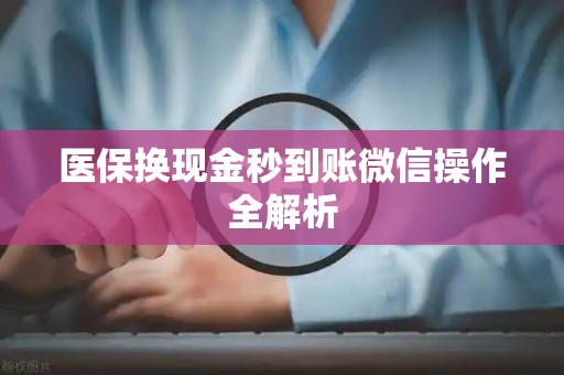 珠海医保换现金秒到账微信操作全解析