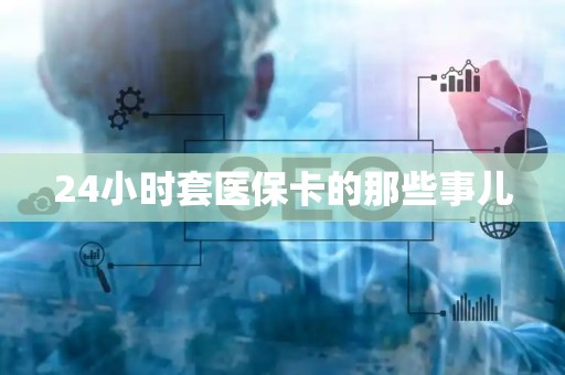 珠海24小时套医保卡的那些事儿