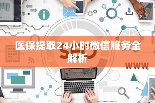 珠海医保提取24小时微信服务全解析