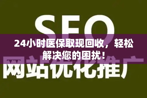 珠海24小时医保取现回收，轻松解决您的困扰！