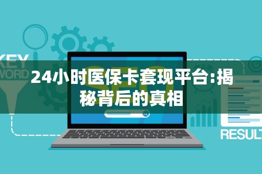 珠海24小时医保卡套现平台:揭秘背后的真相